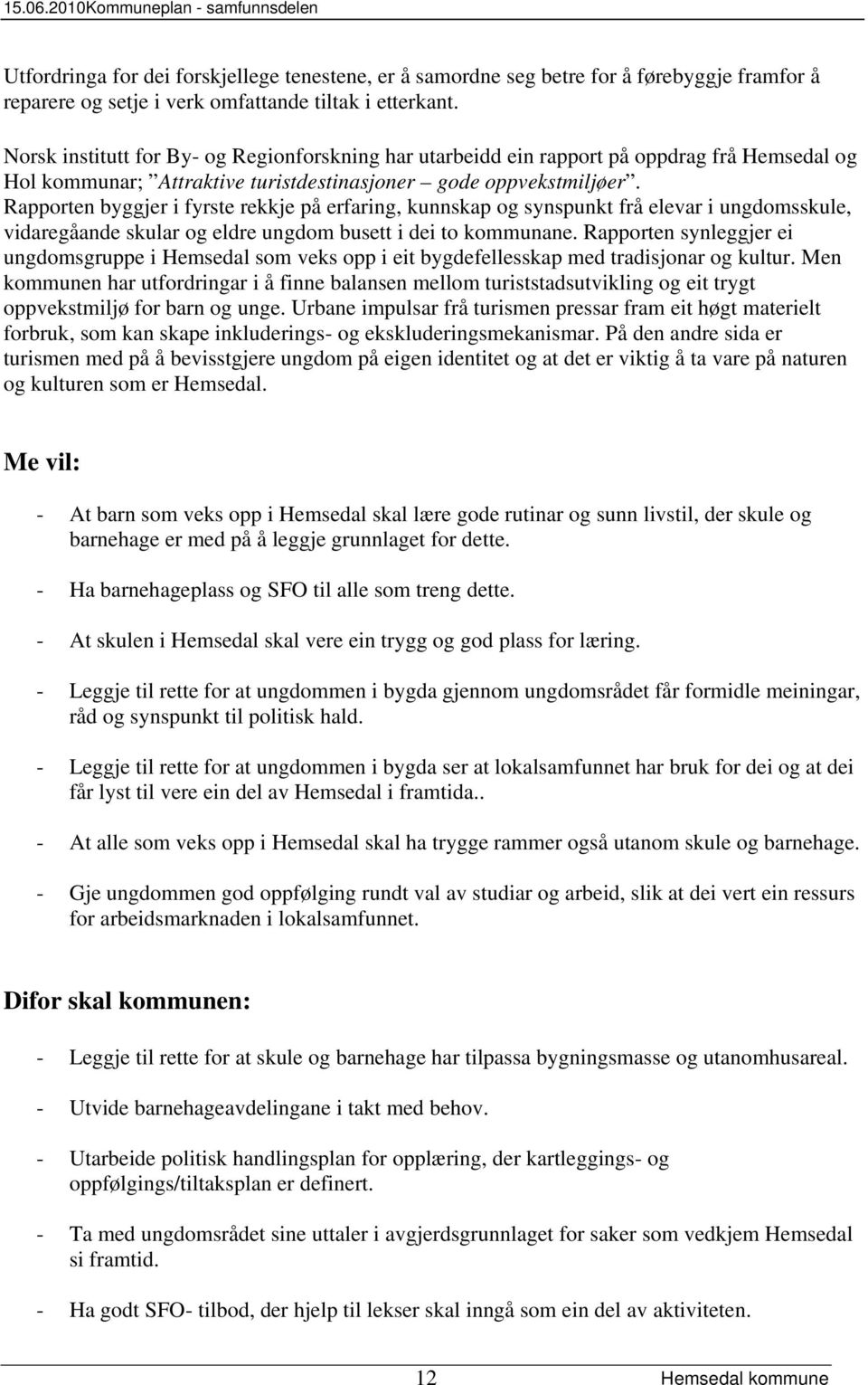 Rapporten byggjer i fyrste rekkje på erfaring, kunnskap og synspunkt frå elevar i ungdomsskule, vidaregåande skular og eldre ungdom busett i dei to kommunane.