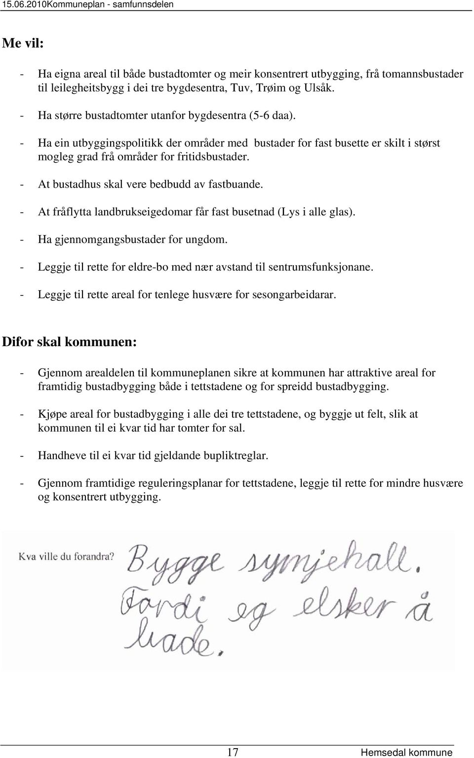 - At bustadhus skal vere bedbudd av fastbuande. - At fråflytta landbrukseigedomar får fast busetnad (Lys i alle glas). - Ha gjennomgangsbustader for ungdom.