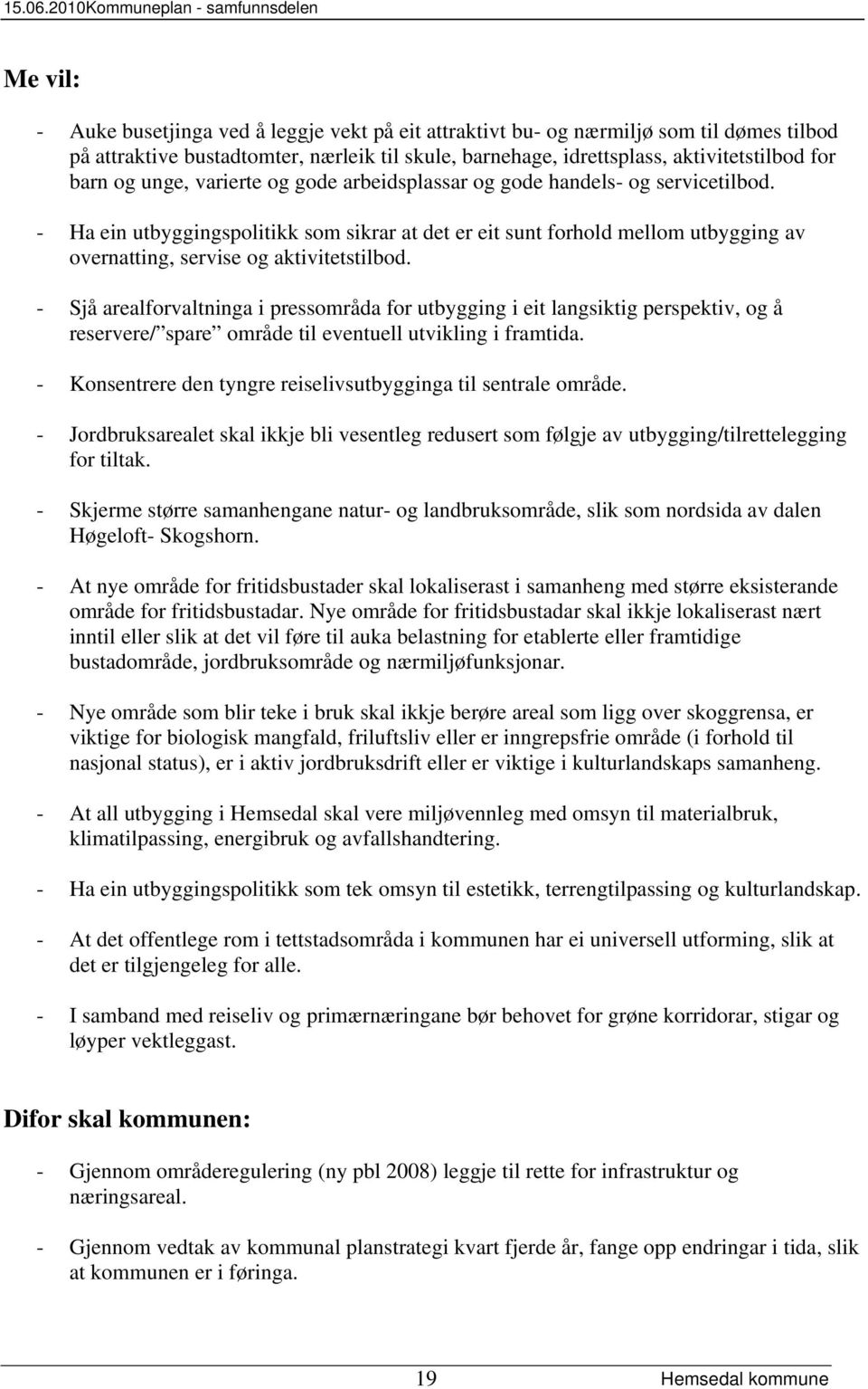 - Sjå arealforvaltninga i pressområda for utbygging i eit langsiktig perspektiv, og å reservere/ spare område til eventuell utvikling i framtida.