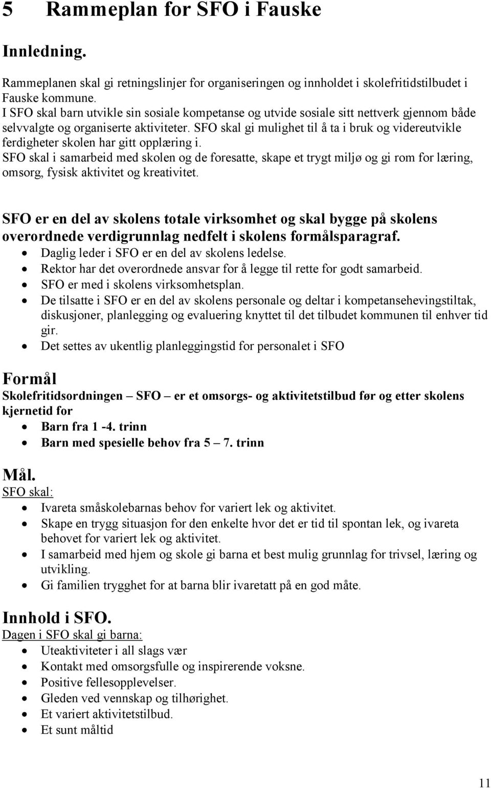 SFO skal gi mulighet til å ta i bruk og videreutvikle ferdigheter skolen har gitt opplæring i.