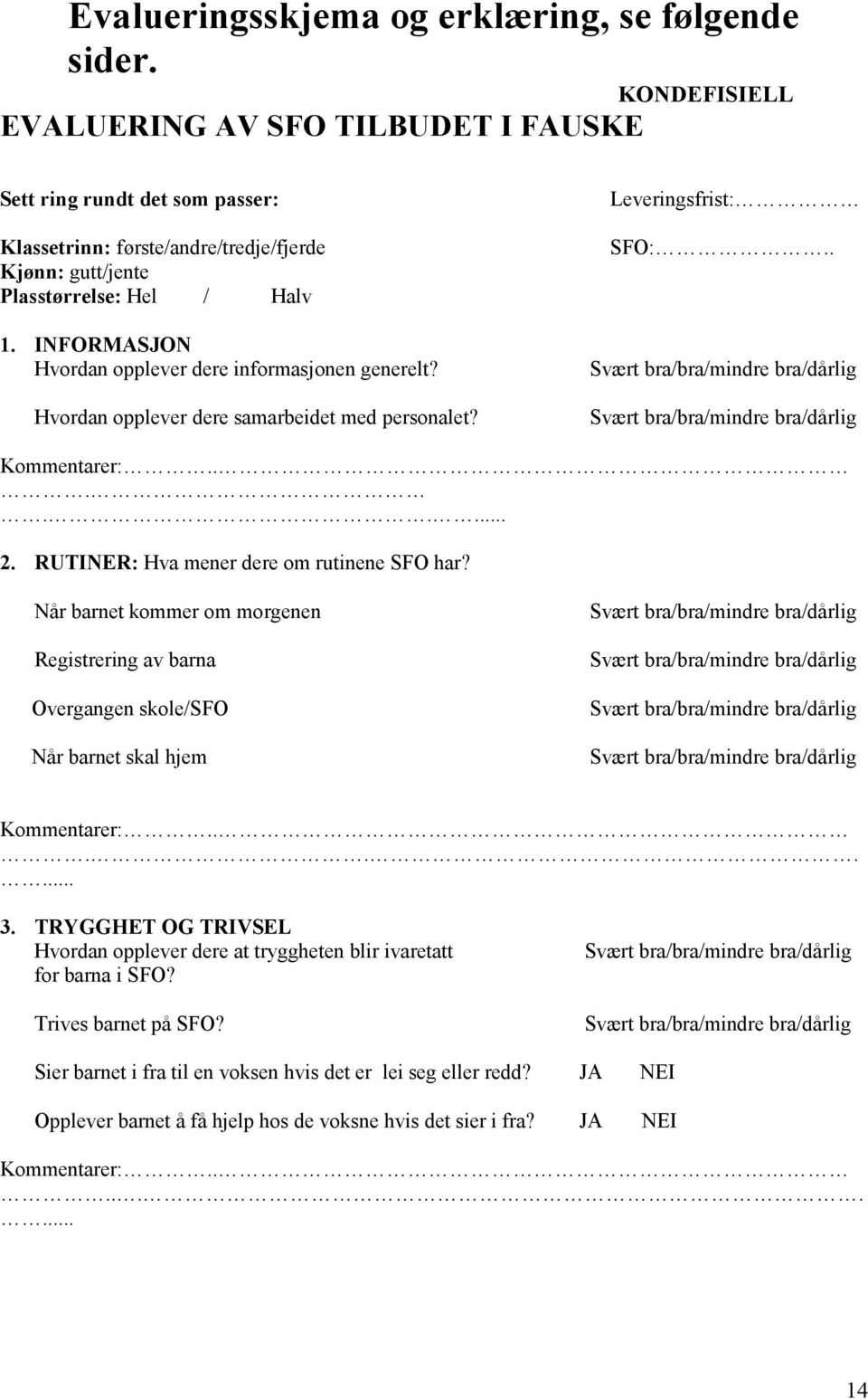 INFORMASJON Hvordan opplever dere informasjonen generelt? Hvordan opplever dere samarbeidet med personalet? Leveringsfrist: SFO:.. Kommentarer:........ 2. RUTINER: Hva mener dere om rutinene SFO har?