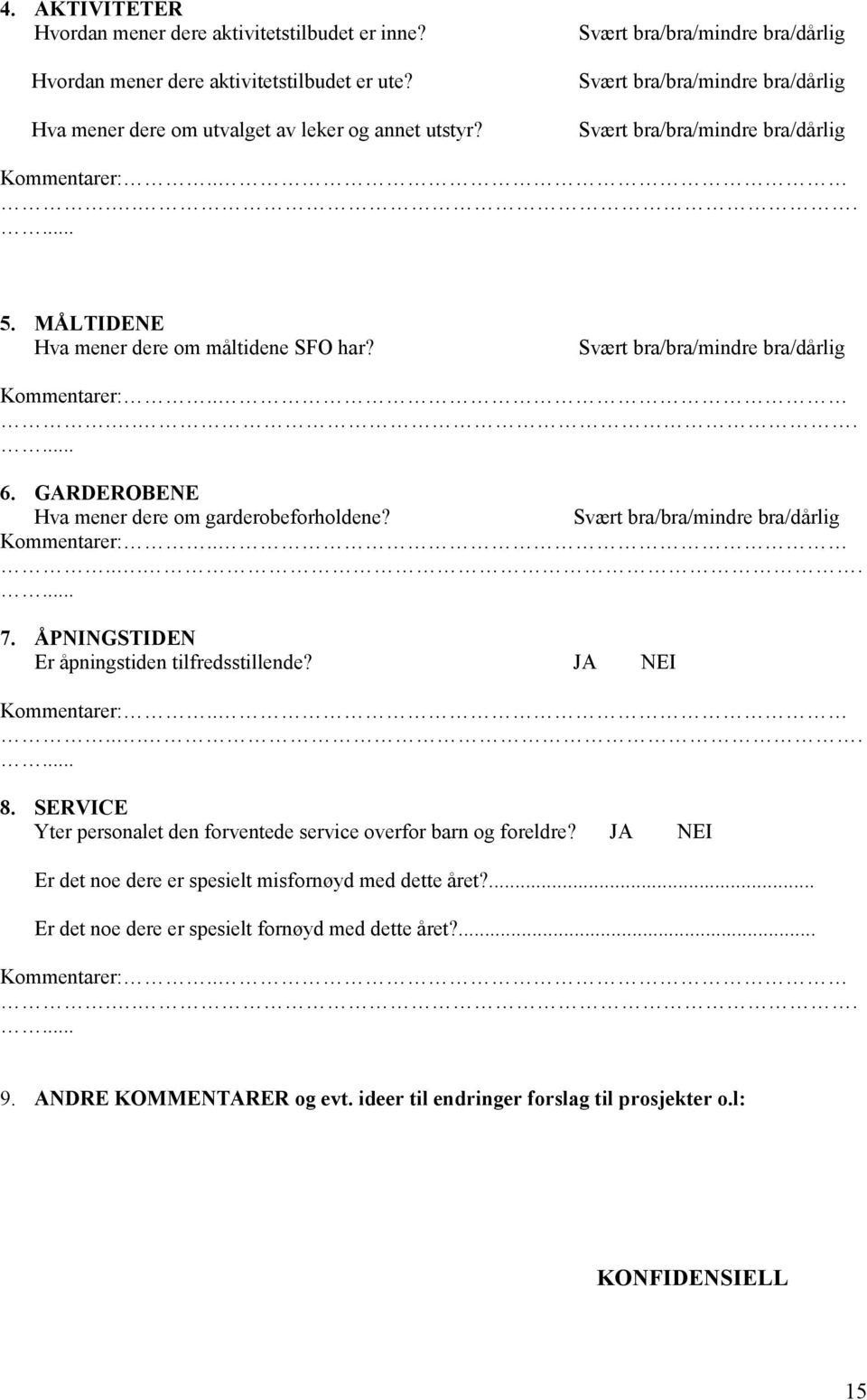 ÅPNINGSTIDEN Er åpningstiden tilfredsstillende? JA NEI Kommentarer:......... 8. SERVICE Yter personalet den forventede service overfor barn og foreldre?