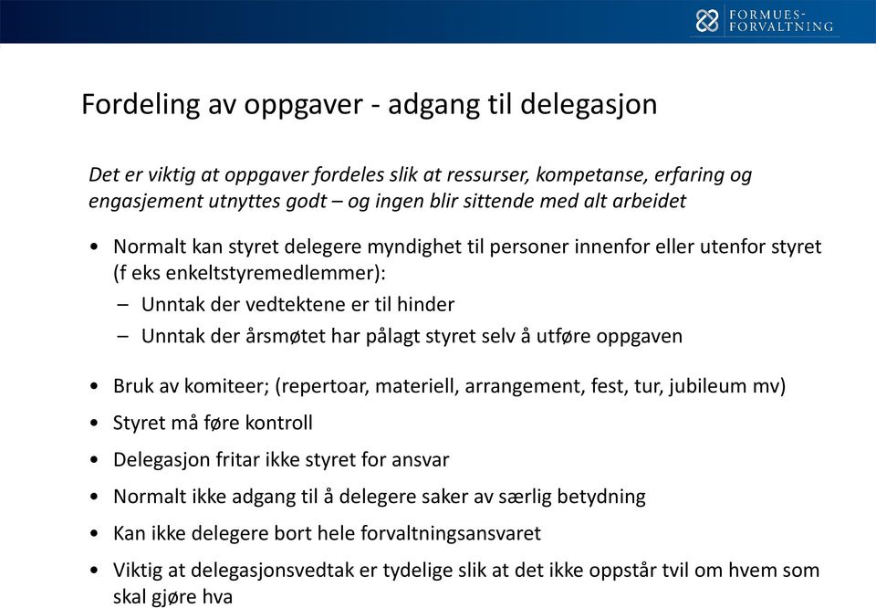 styret selv å utføre oppgaven Bruk av komiteer; (repertoar, materiell, arrangement, fest, tur, jubileum mv) Styret må føre kontroll Delegasjon fritar ikke styret for ansvar Normalt ikke