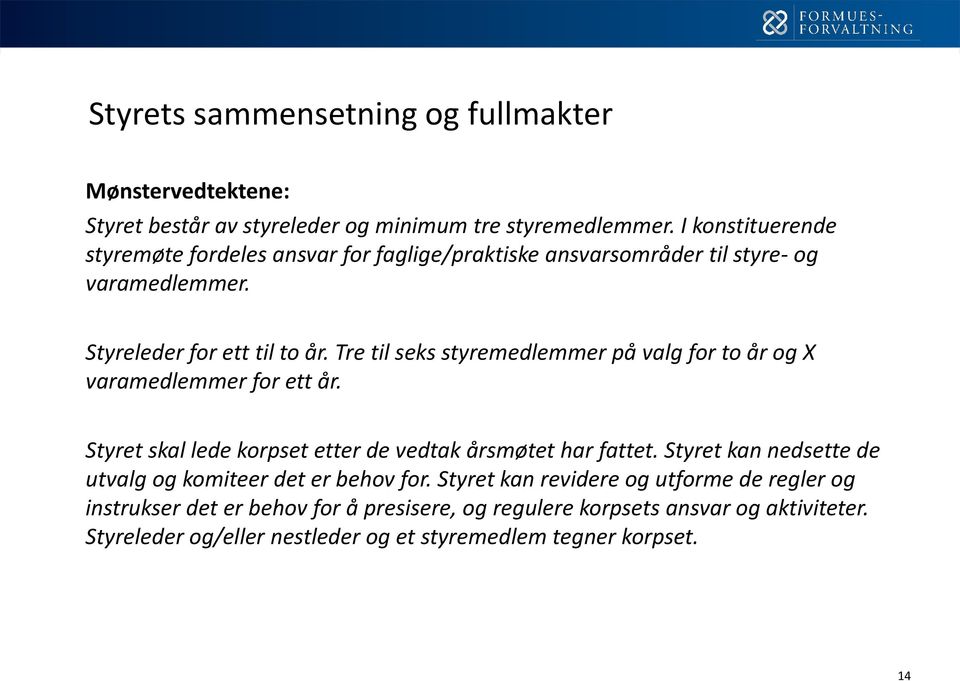 Tre til seks styremedlemmer på valg for to år og X varamedlemmer for ett år. Styret skal lede korpset etter de vedtak årsmøtet har fattet.