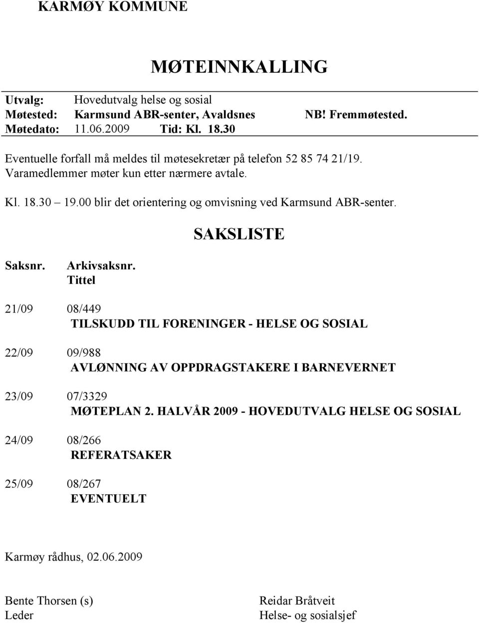 00 blir det orientering og omvisning ved Karmsund ABR-senter. SAKSLISTE Saksnr. Arkivsaksnr.