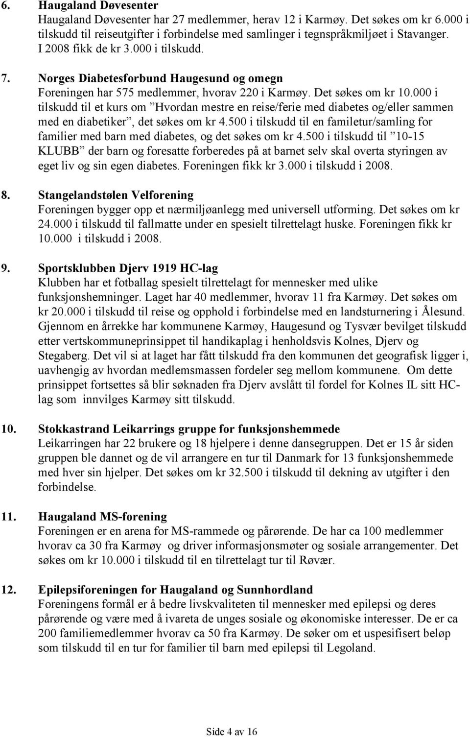 000 i tilskudd til et kurs om Hvordan mestre en reise/ferie med diabetes og/eller sammen med en diabetiker, det søkes om kr 4.