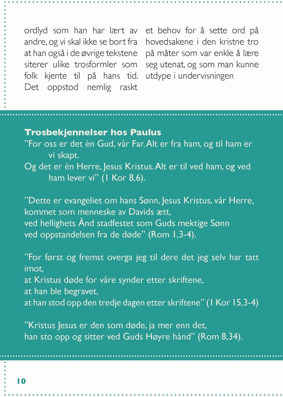 oss er det én Gud, vår Far. Alt er fra ham, og til ham er vi skapt. Og det er én Herre, Jesus Kristus. Alt er til ved ham, og ved ham lever vi (1 Kor 8,6).