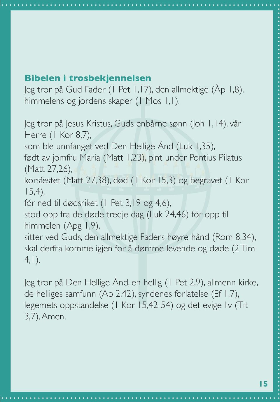 27,26), korsfestet (Matt 27,38), død (1 Kor 15,3) og begravet (1 Kor 15,4), fór ned til dødsriket (1 Pet 3,19 og 4,6), stod opp fra de døde tredje dag (Luk 24,46) fór opp til himmelen (Apg 1,9),