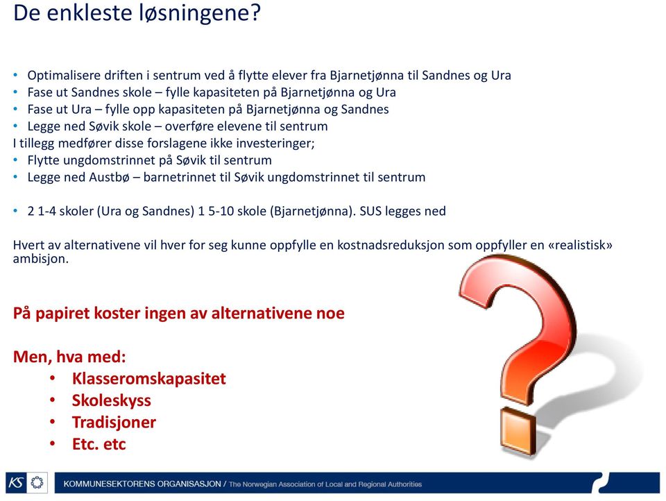 Bjarnetjønna og Sandnes Legge ned Søvik skole overføre elevene til sentrum I tillegg medfører disse forslagene ikke investeringer; Flytte ungdomstrinnet på Søvik til sentrum Legge ned