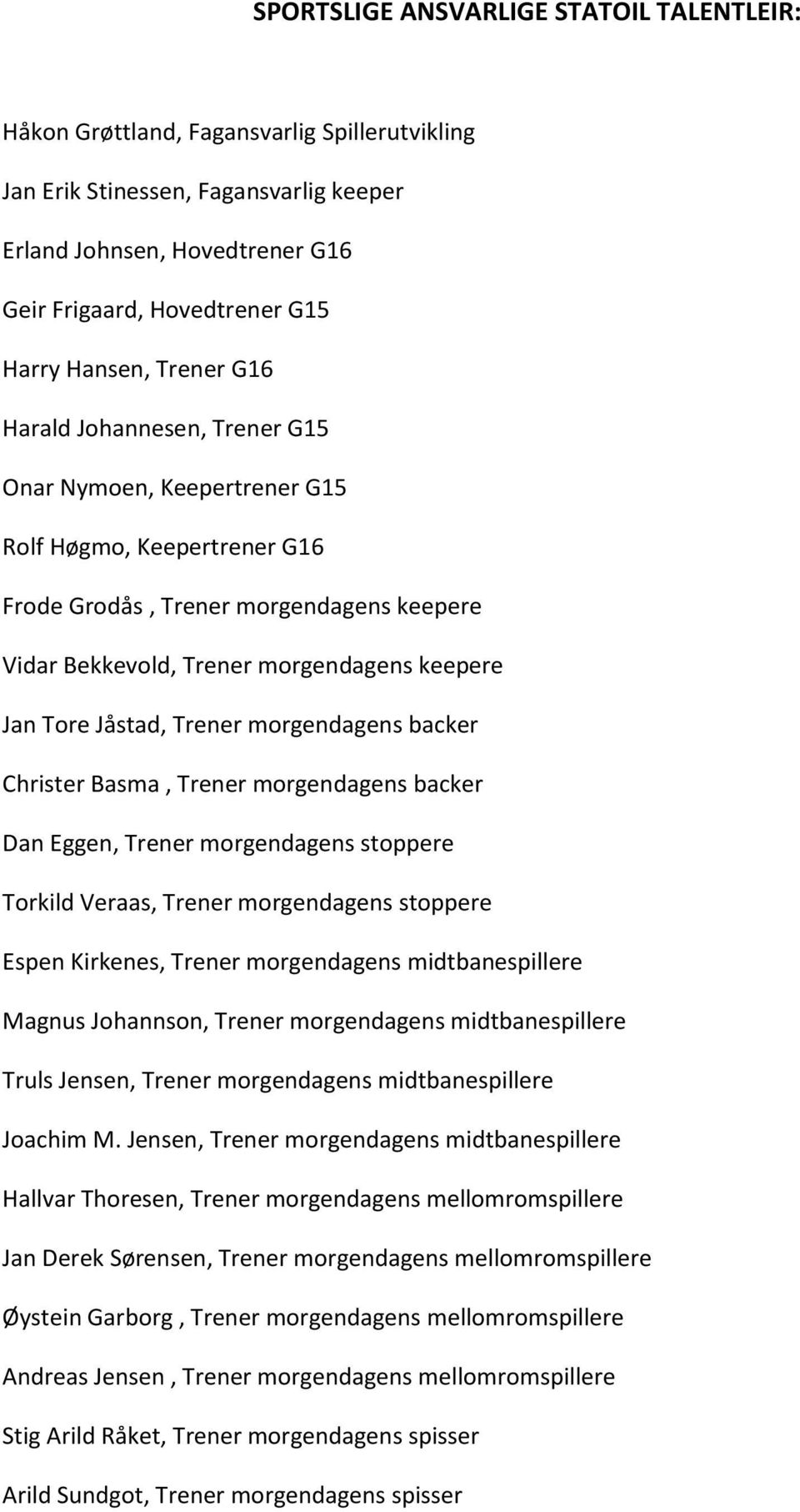 Tore Jåstad, Trener morgendagens backer Christer Basma, Trener morgendagens backer Dan Eggen, Trener morgendagens stoppere Torkild Veraas, Trener morgendagens stoppere Espen Kirkenes, Trener