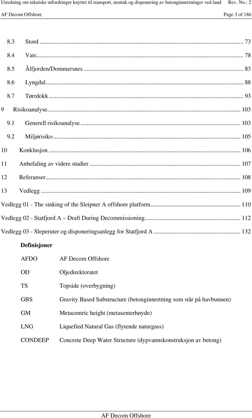 .. 110 Vedlegg 02 - Statfjord A Draft During Decommissioning... 112 Vedlegg 03 - Sleperuter og disponeringsanlegg for Statfjord A.