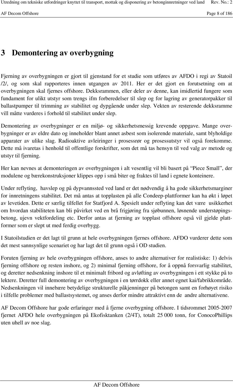 Dekksrammen, eller deler av denne, kan imidlertid fungere som fundament for ulikt utstyr som trengs ifm forberedelser til slep og for lagring av generatorpakker til ballastpumper til trimming av