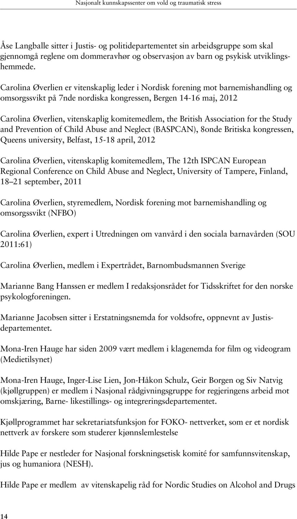 Carolina Øverlien er vitenskaplig leder i Nordisk forening mot barnemishandling og omsorgssvikt på 7nde nordiska kongressen, Bergen 14-16 maj, 2012 Carolina Øverlien, vitenskaplig komitemedlem, the