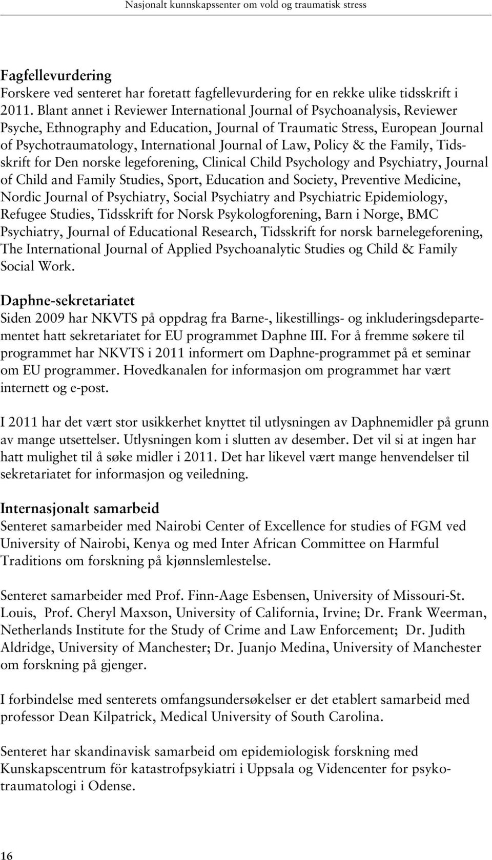 of Law, Policy & the Family, Tidsskrift for Den norske legeforening, Clinical Child Psychology and Psychiatry, Journal of Child and Family Studies, Sport, Education and Society, Preventive Medicine,