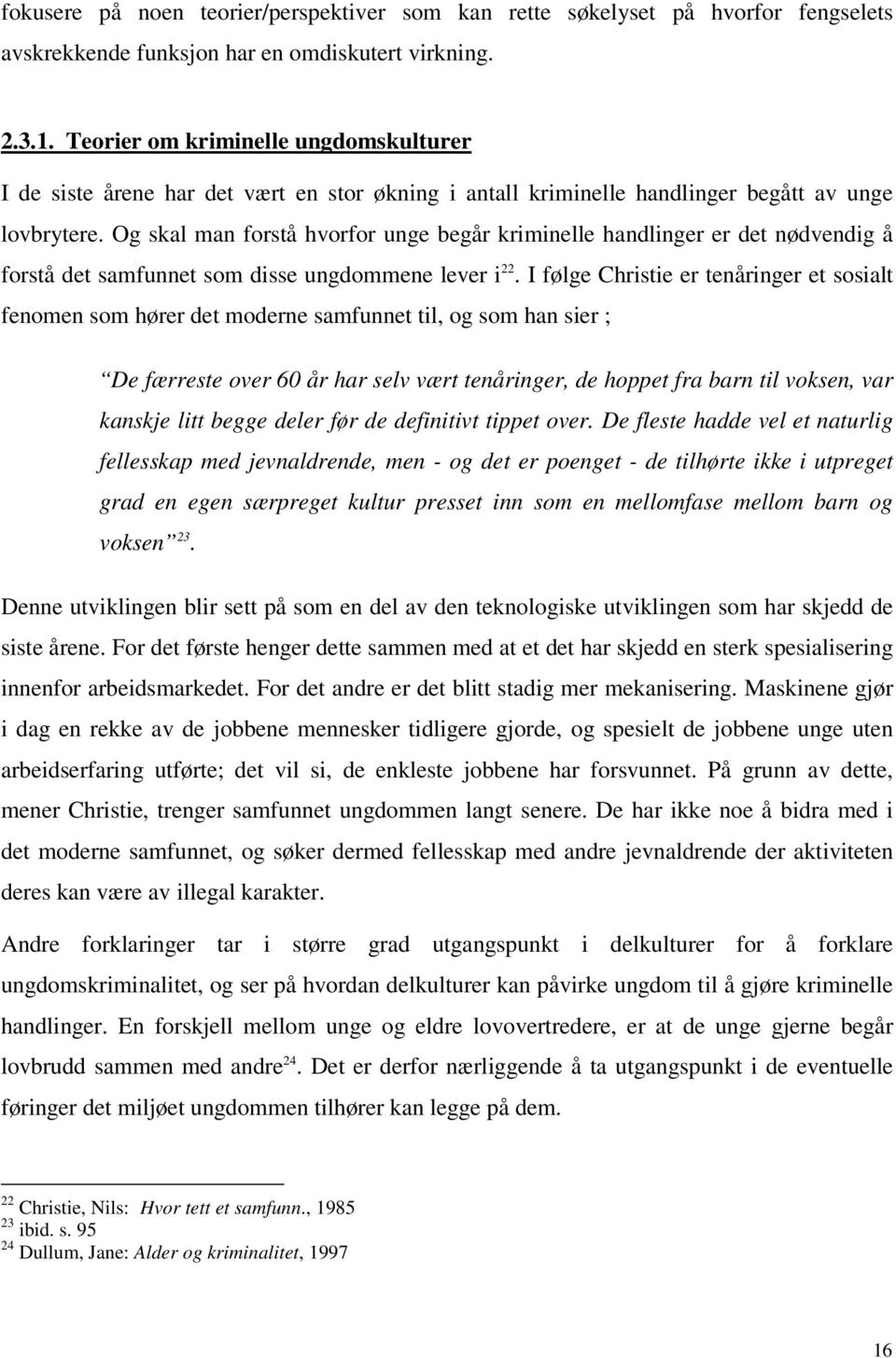 Og skal man forstå hvorfor unge begår kriminelle handlinger er det nødvendig å forstå det samfunnet som disse ungdommene lever i 22.