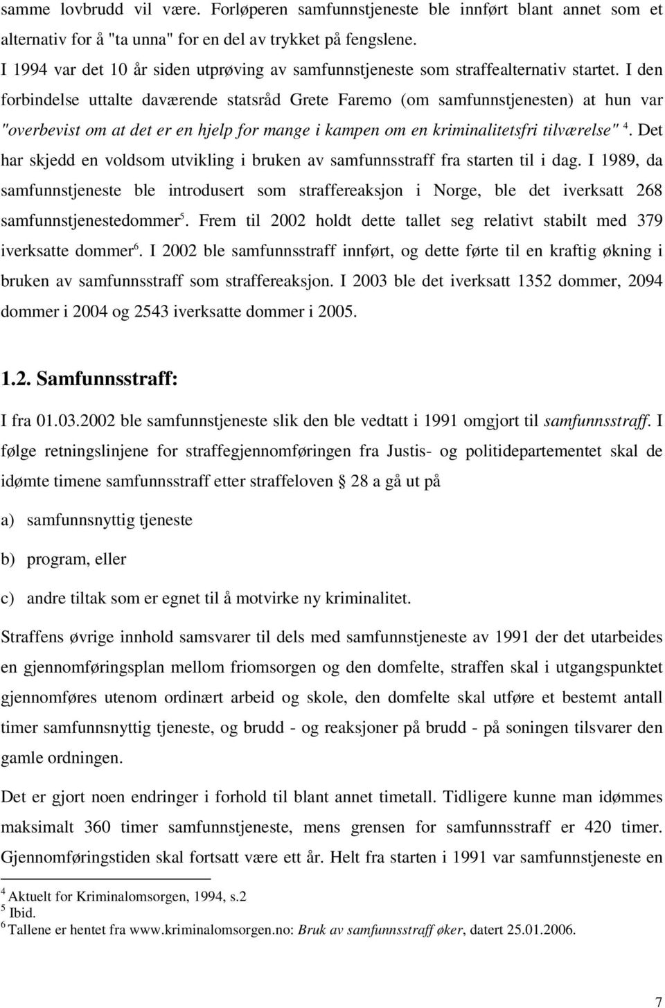 I den forbindelse uttalte daværende statsråd Grete Faremo (om samfunnstjenesten) at hun var "overbevist om at det er en hjelp for mange i kampen om en kriminalitetsfri tilværelse" 4.