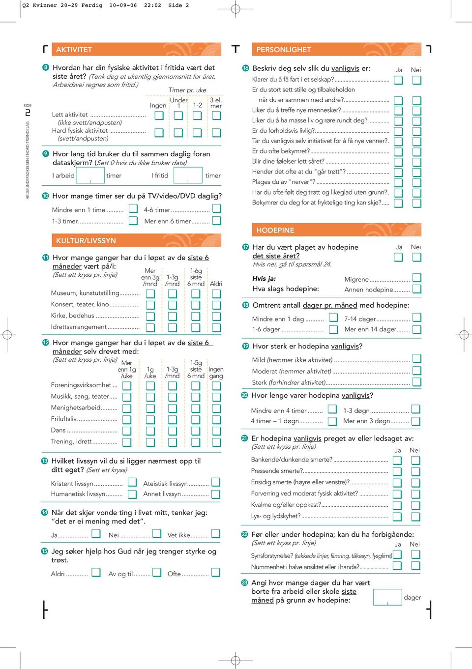 .. (svett/andpusten) Ingen Under 1 1-2 Hvor lang tid bruker du til sammen daglig foran dataskjerm?