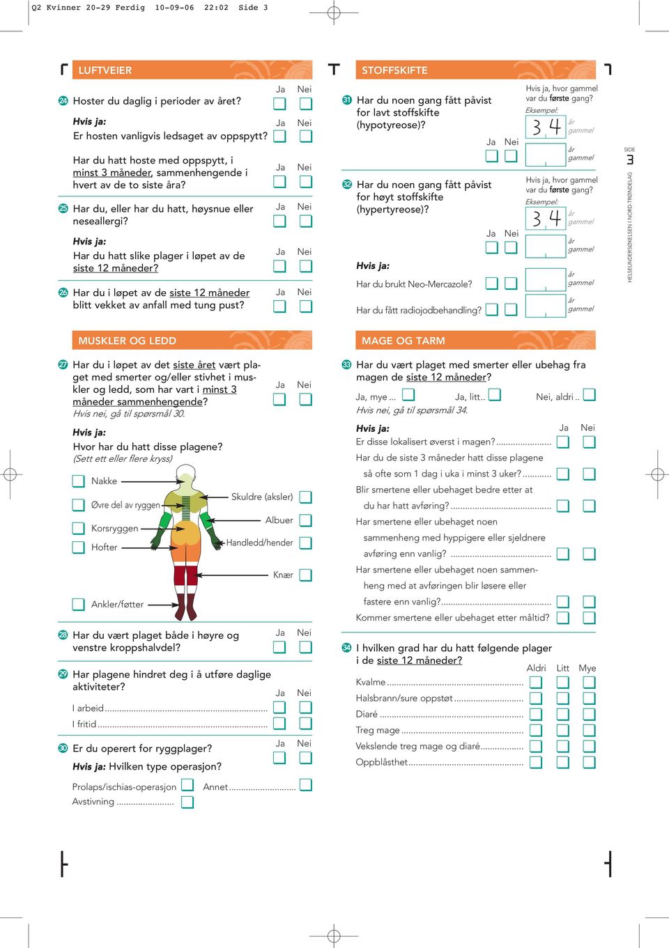 Har du hatt slike plager i løpet av de siste 12 måneder? 26 Har du i løpet av de siste 12 måneder blitt vekket av anfall med tung pust?