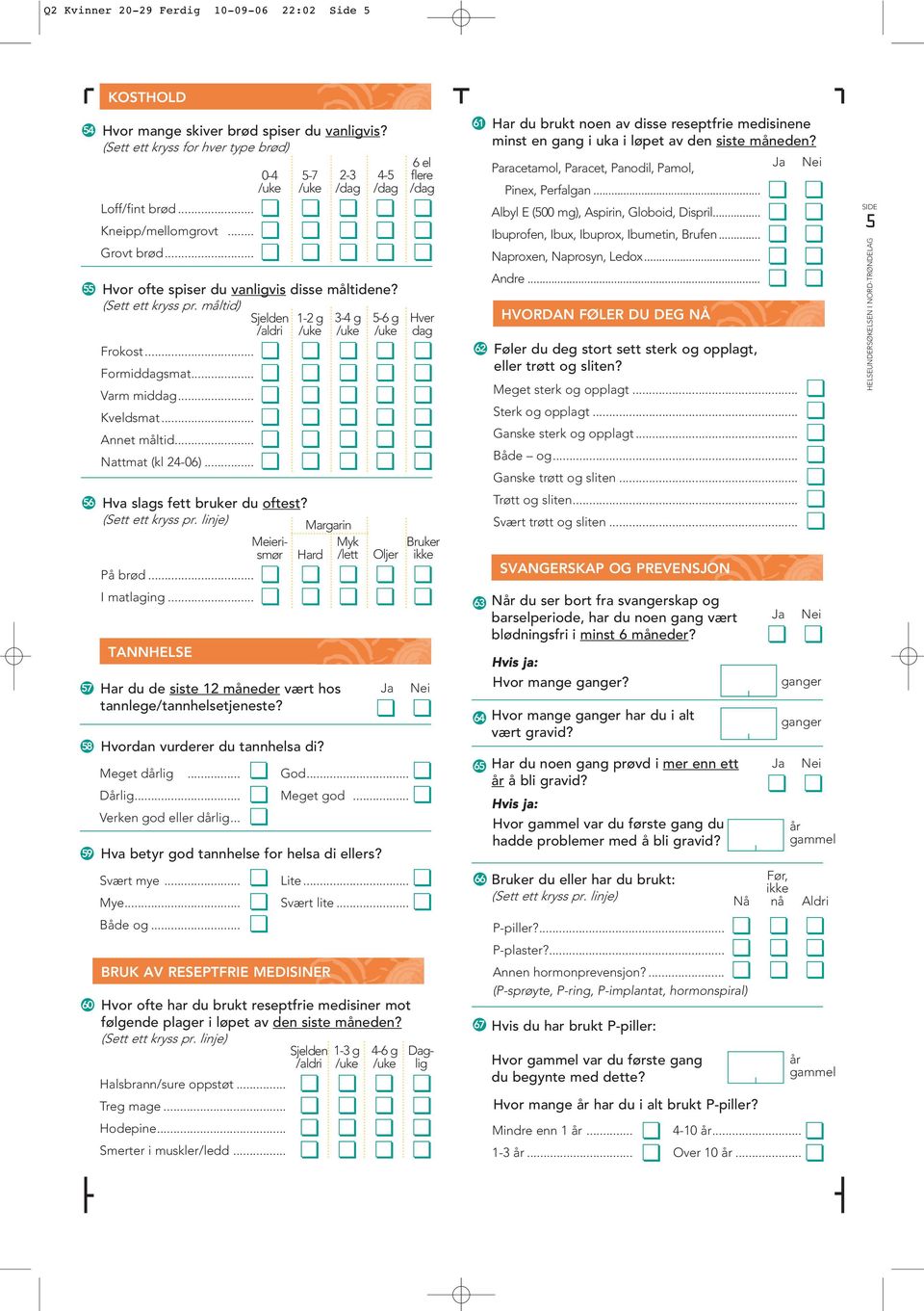 .. Annet måltid... Nattmat (kl 24-06)... 60 TANNHELSE BRUK AV RESEPTFRIE MEDISINER Oljer Hvor ofte har du brukt reseptfrie medisiner mot følgende plager i løpet av den siste måneden?