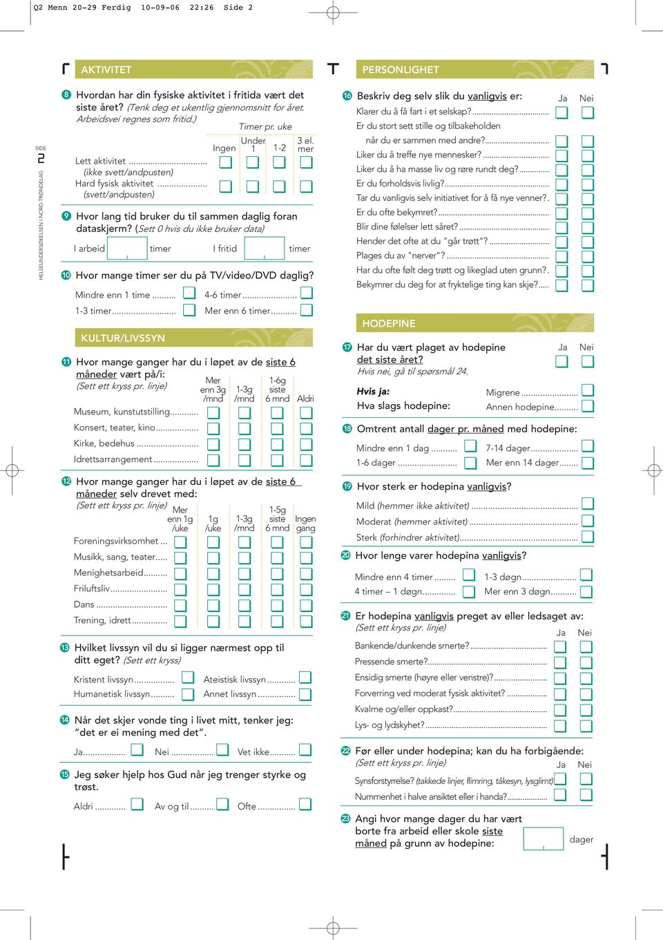 .. (svett/andpusten) Ingen Under 1 1-2 Hvor lang tid bruker du til sammen daglig foran dataskjerm?