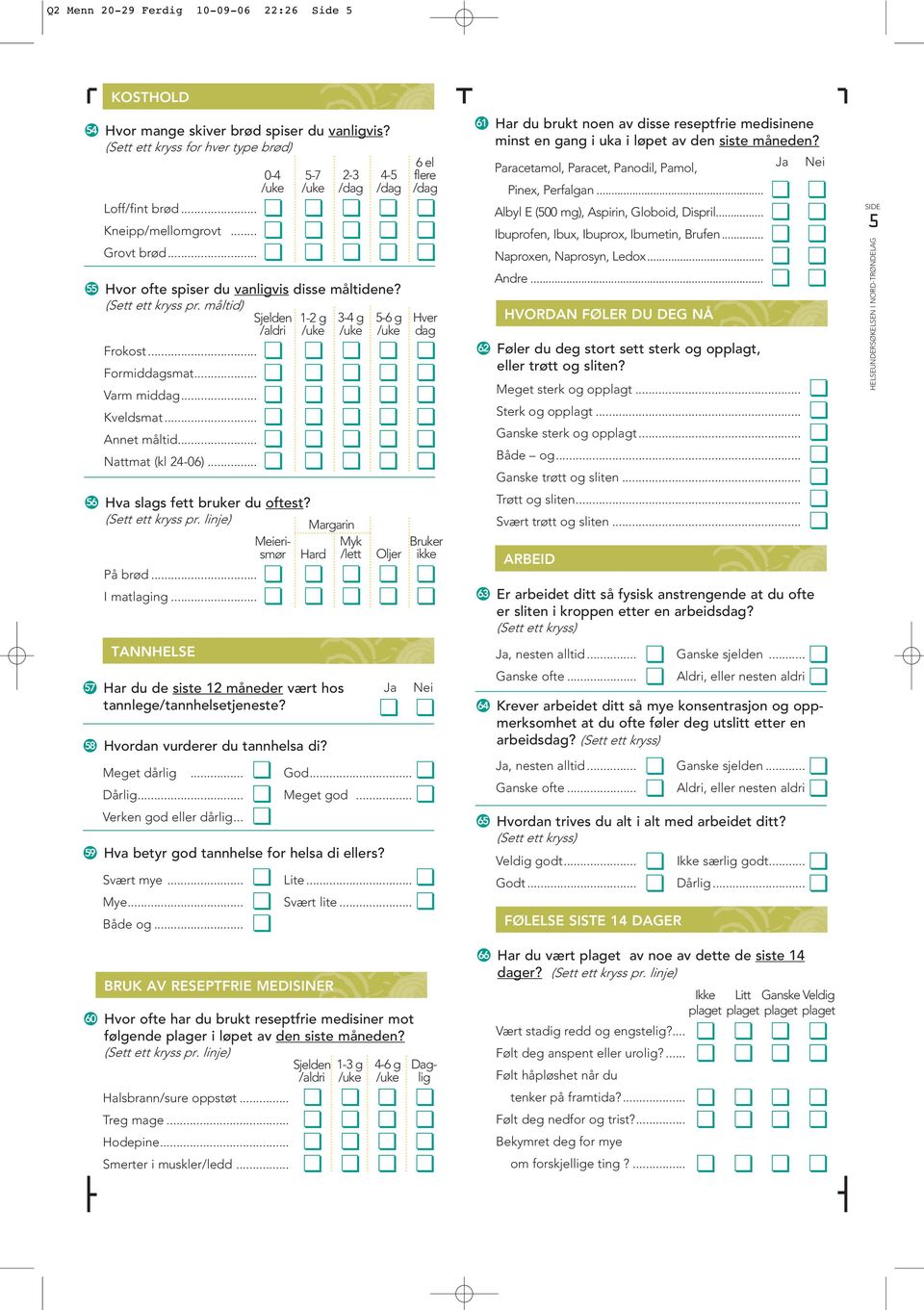 .. Annet måltid... Nattmat (kl 24-06)... 60 TANNHELSE BRUK AV RESEPTFRIE MEDISINER Oljer Hvor ofte har du brukt reseptfrie medisiner mot følgende plager i løpet av den siste måneden?