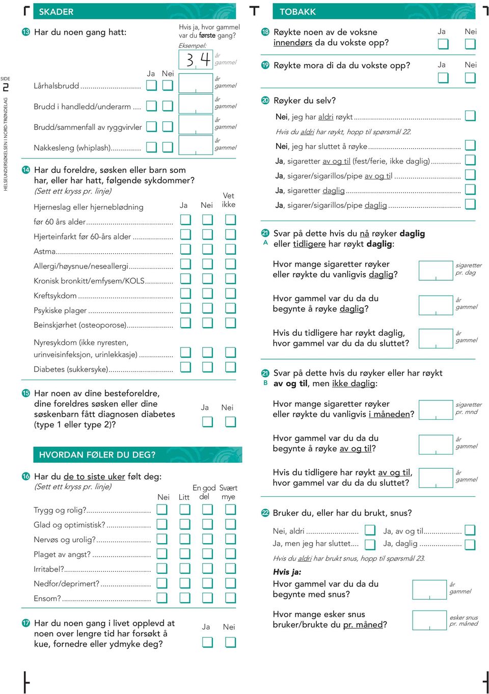 .. Kronisk bronkitt/emfysem/kols... Kreftsykdom... Psykiske plager... Beinskjørhet (osteoporose)... Nyresykdom (ikke nyresten, urinveisinfeksjon, urinlekkasje)... Diabetes (sukkersyke).