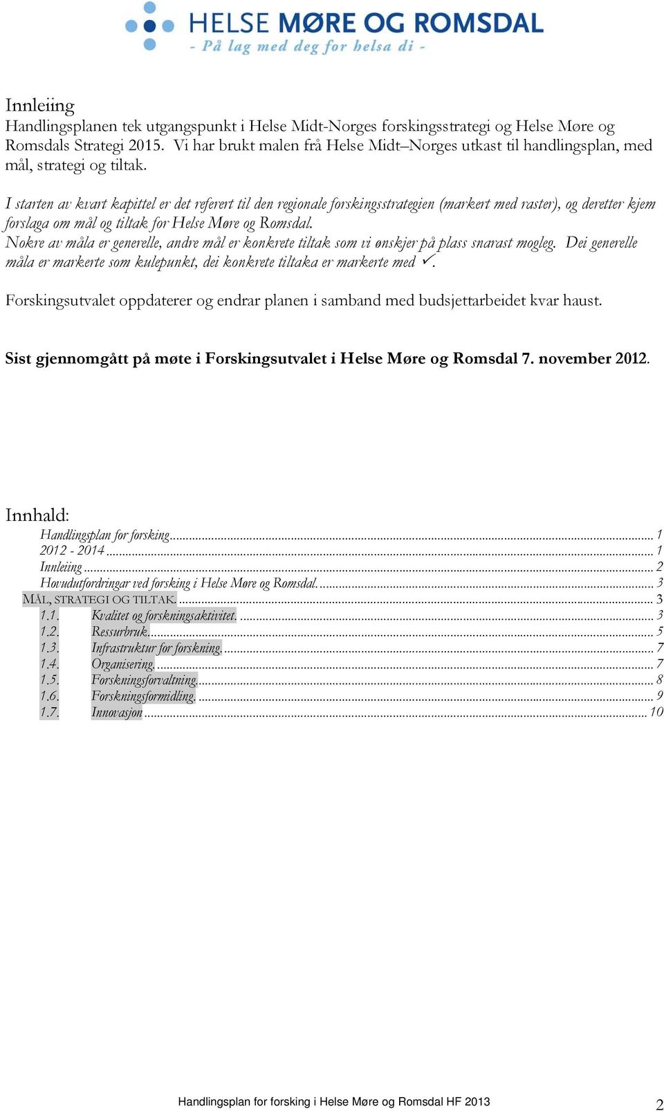 I starten av kvart kapittel er det referert til den regionale forskingsstrategien (markert med raster), og deretter kjem forslaga om mål og tiltak for Helse Møre og Romsdal.