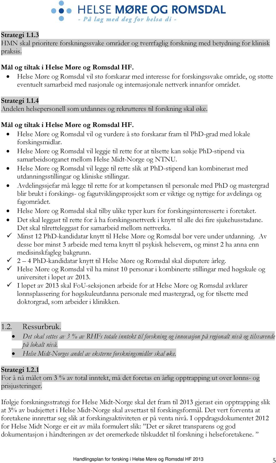 1.4 Andelen helsepersonell som utdannes og rekrutteres til forskning skal øke. Helse Møre og Romsdal vil og vurdere å stø forskarar fram til PhD-grad med lokale forskingsmidlar.