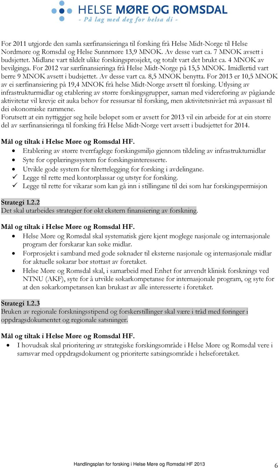 Imidlertid vart berre 9 MNOK avsett i budsjettet. Av desse vart ca. 8,5 MNOK benytta. For 2013 er 10,5 MNOK av ei særfinansiering på 19,4 MNOK frå helse Midt-Norge avsett til forsking.