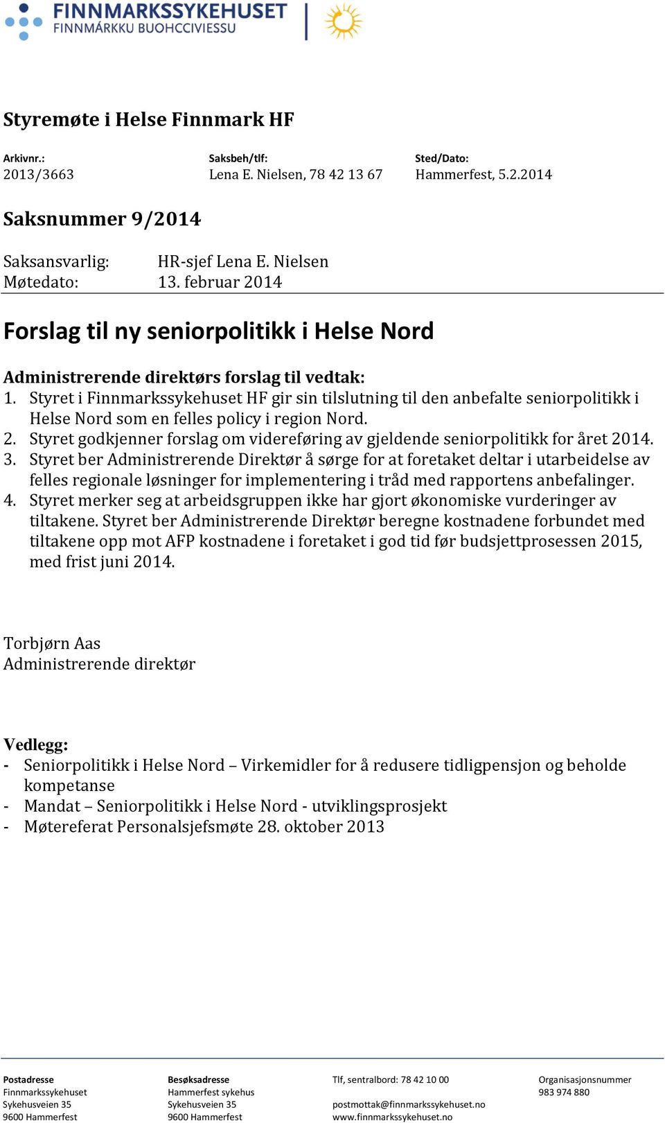 Styret i Finnmarkssykehuset HF gir sin tilslutning til den anbefalte seniorpolitikk i Helse Nord som en felles policy i region Nord. 2.