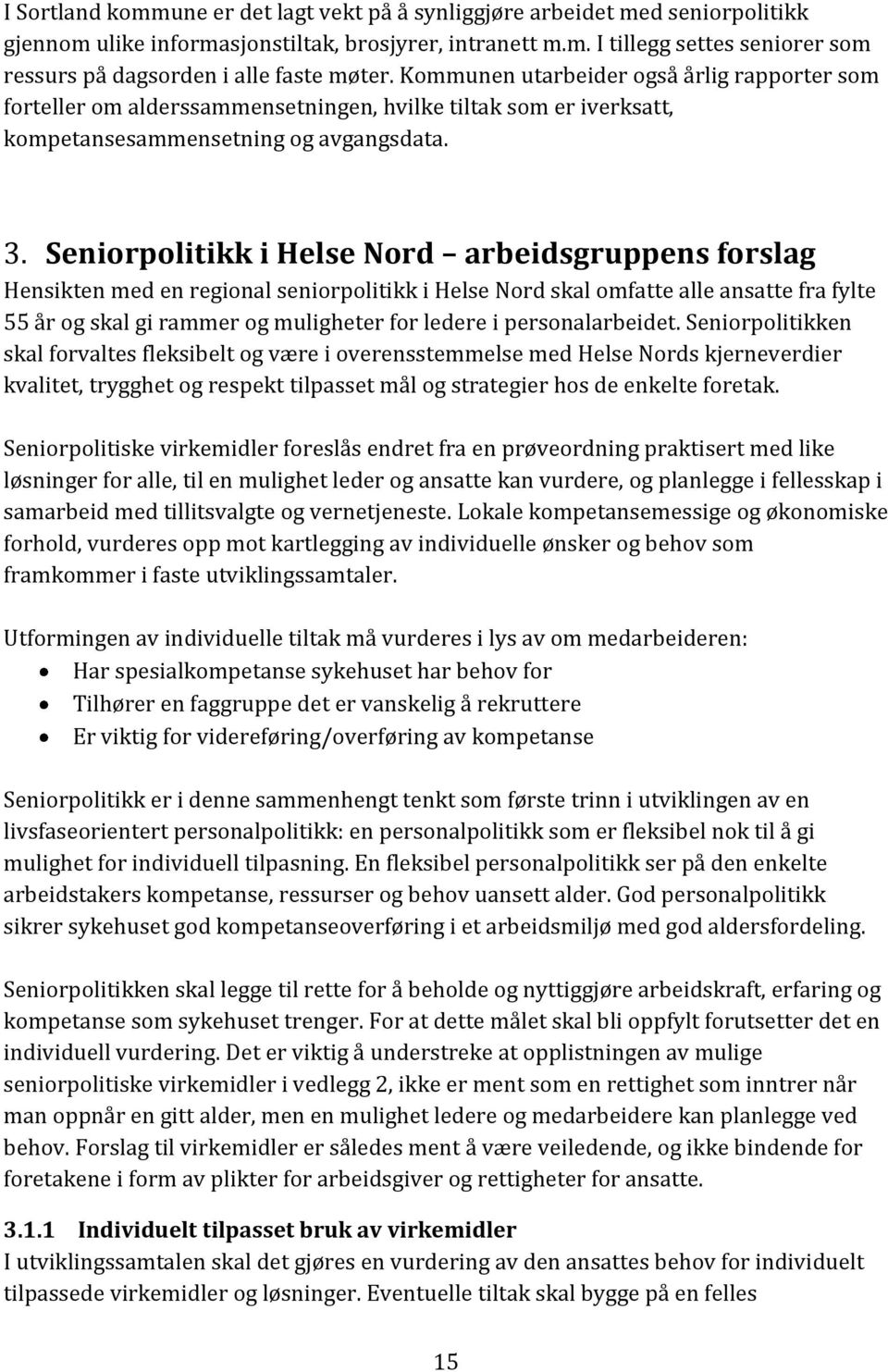 Seniorpolitikk i Helse Nord arbeidsgruppens forslag Hensikten med en regional seniorpolitikk i Helse Nord skal omfatte alle ansatte fra fylte 55 år og skal gi rammer og muligheter for ledere i