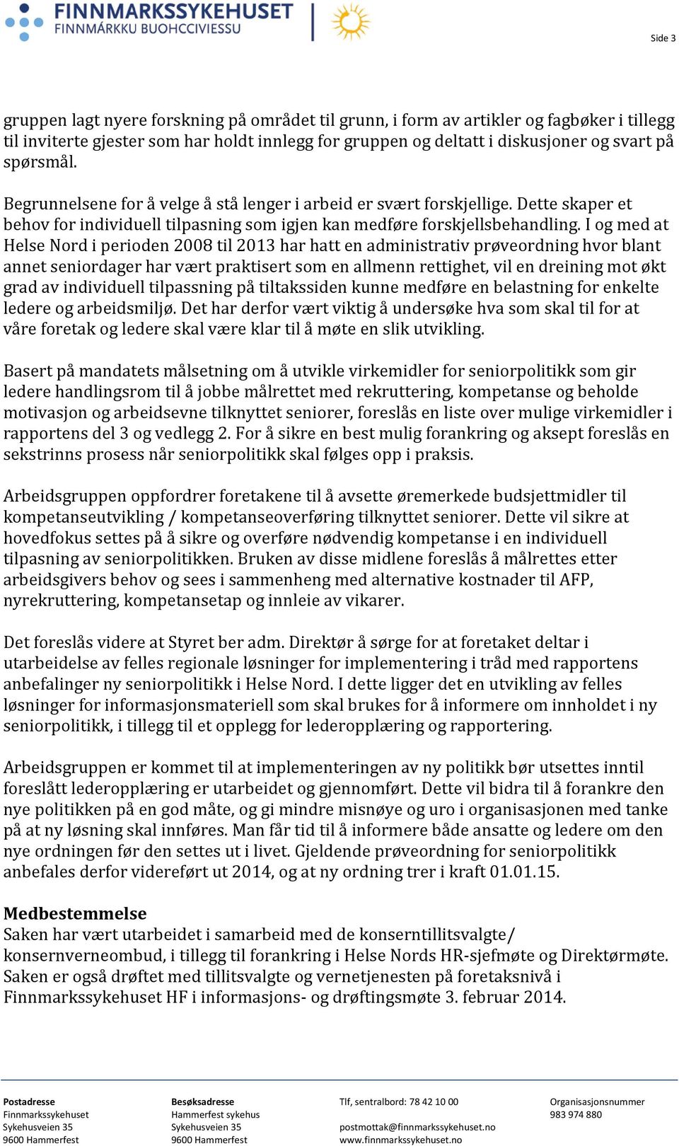 I og med at Helse Nord i perioden 2008 til 2013 har hatt en administrativ prøveordning hvor blant annet seniordager har vært praktisert som en allmenn rettighet, vil en dreining mot økt grad av