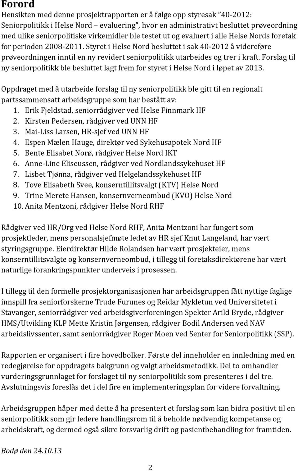 Styret i Helse Nord besluttet i sak 40-2012 å videreføre prøveordningen inntil en ny revidert seniorpolitikk utarbeides og trer i kraft.