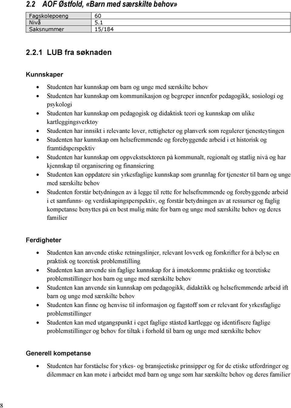 innsikt i relevante lover, rettigheter og planverk som regulerer tjenesteytingen Studenten har kunnskap om helsefremmende og forebyggende arbeid i et historisk og framtidsperspektiv Studenten har