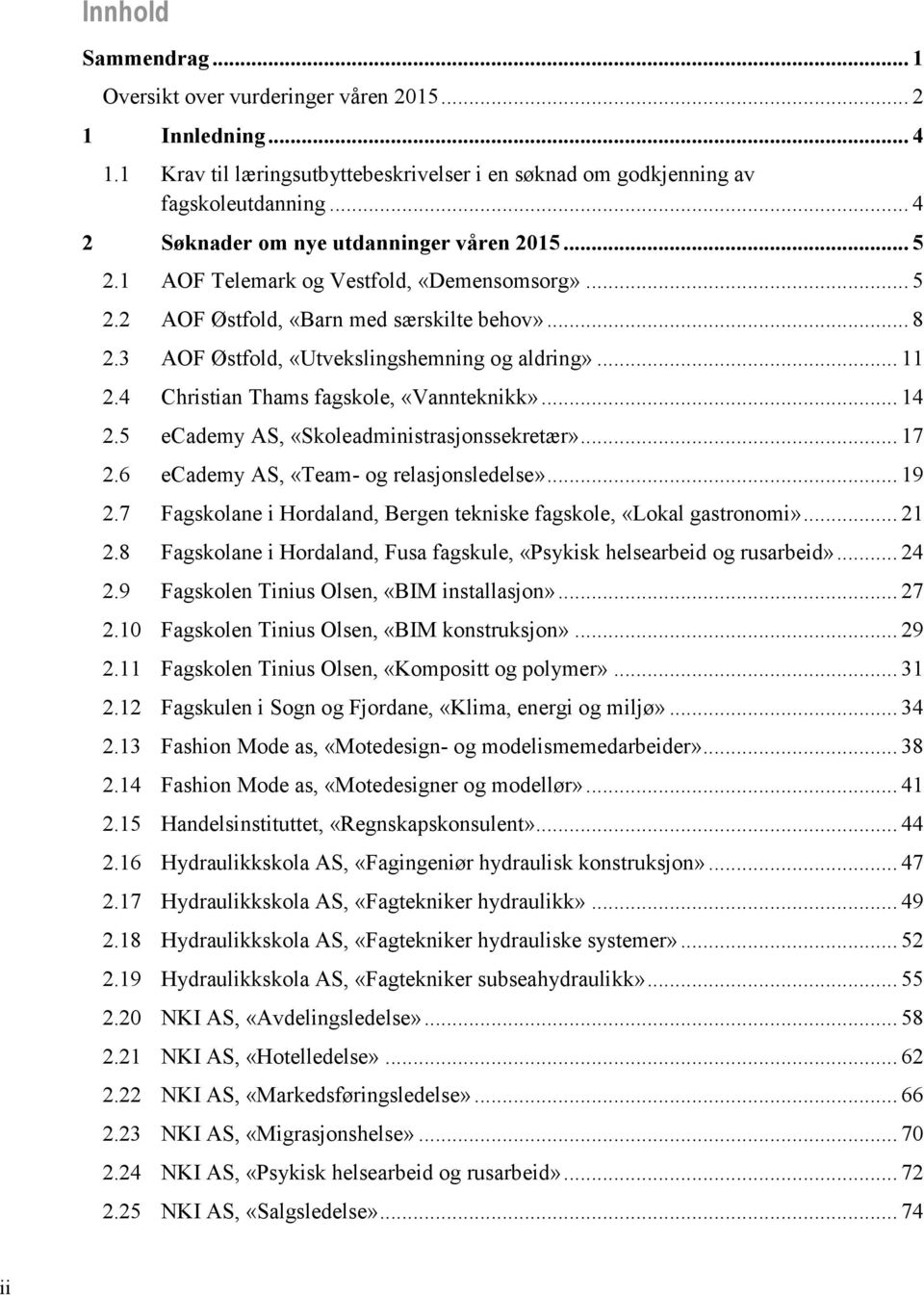 .. 11 2.4 Christian Thams fagskole, «Vannteknikk»... 14 2.5 ecademy AS, «Skoleadministrasjonssekretær»... 17 2.6 ecademy AS, «Team- og relasjonsledelse»... 19 2.