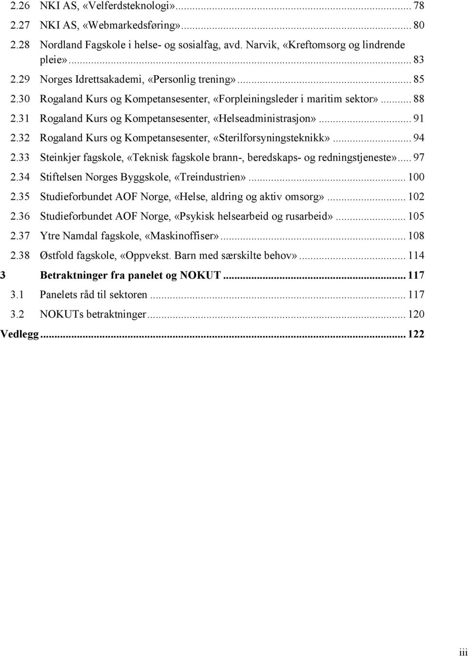 .. 91 2.32 Rogaland Kurs og Kompetansesenter, «Sterilforsyningsteknikk»... 94 2.33 Steinkjer fagskole, «Teknisk fagskole brann-, beredskaps- og redningstjeneste»... 97 2.