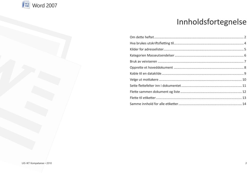 .. 8 Koble til en datakilde... 9 Velge ut mottakere... 10 Sette flettefelter inn i dokumentet.