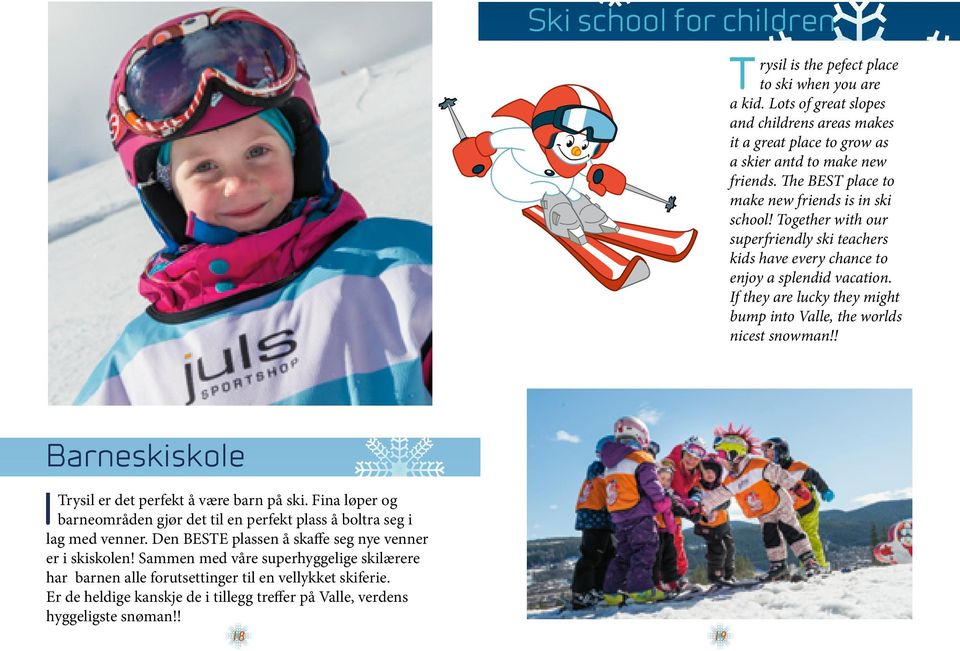 If they are lucky they might bump into Valle, the worlds nicest snowman!! Barneskiskole I Trysil er det perfekt å være barn på ski.