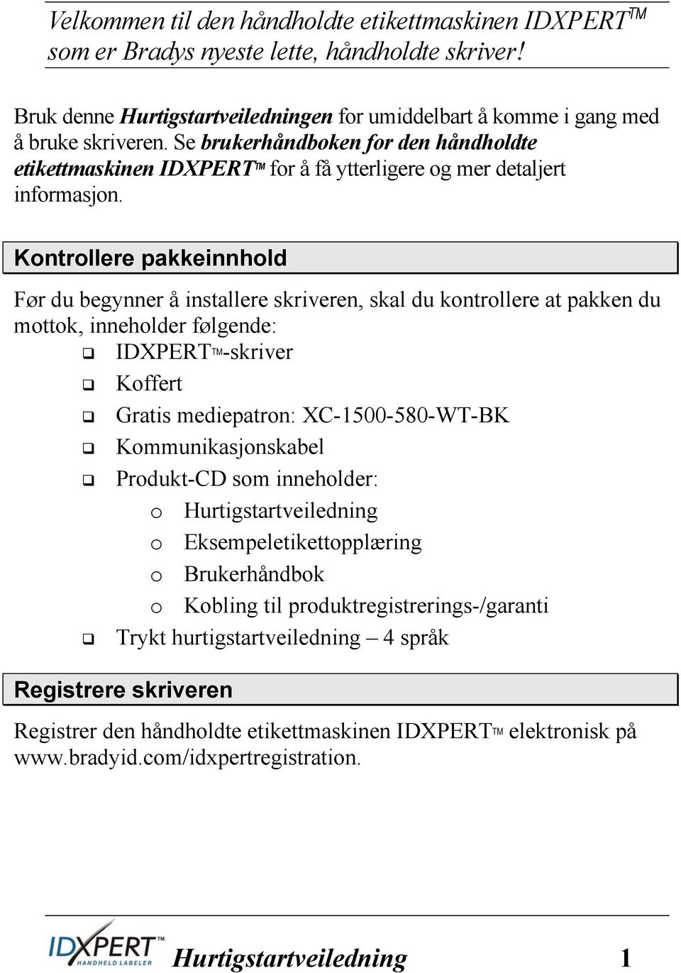 Kontrollere pakkeinnhold Før du begynner å installere skriveren, skal du kontrollere at pakken du mottok, inneholder følgende: IDXPERT TM -skriver Koffert Gratis mediepatron: XC-1500-580-WT-BK