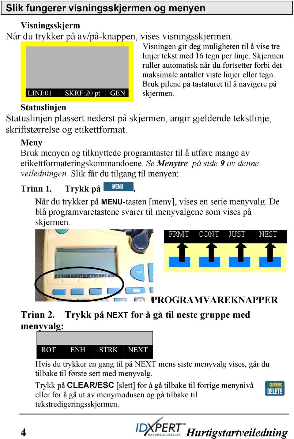 Statuslinjen Statuslinjen plassert nederst på skjermen, angir gjeldende tekstlinje, skriftstørrelse og etikettformat.