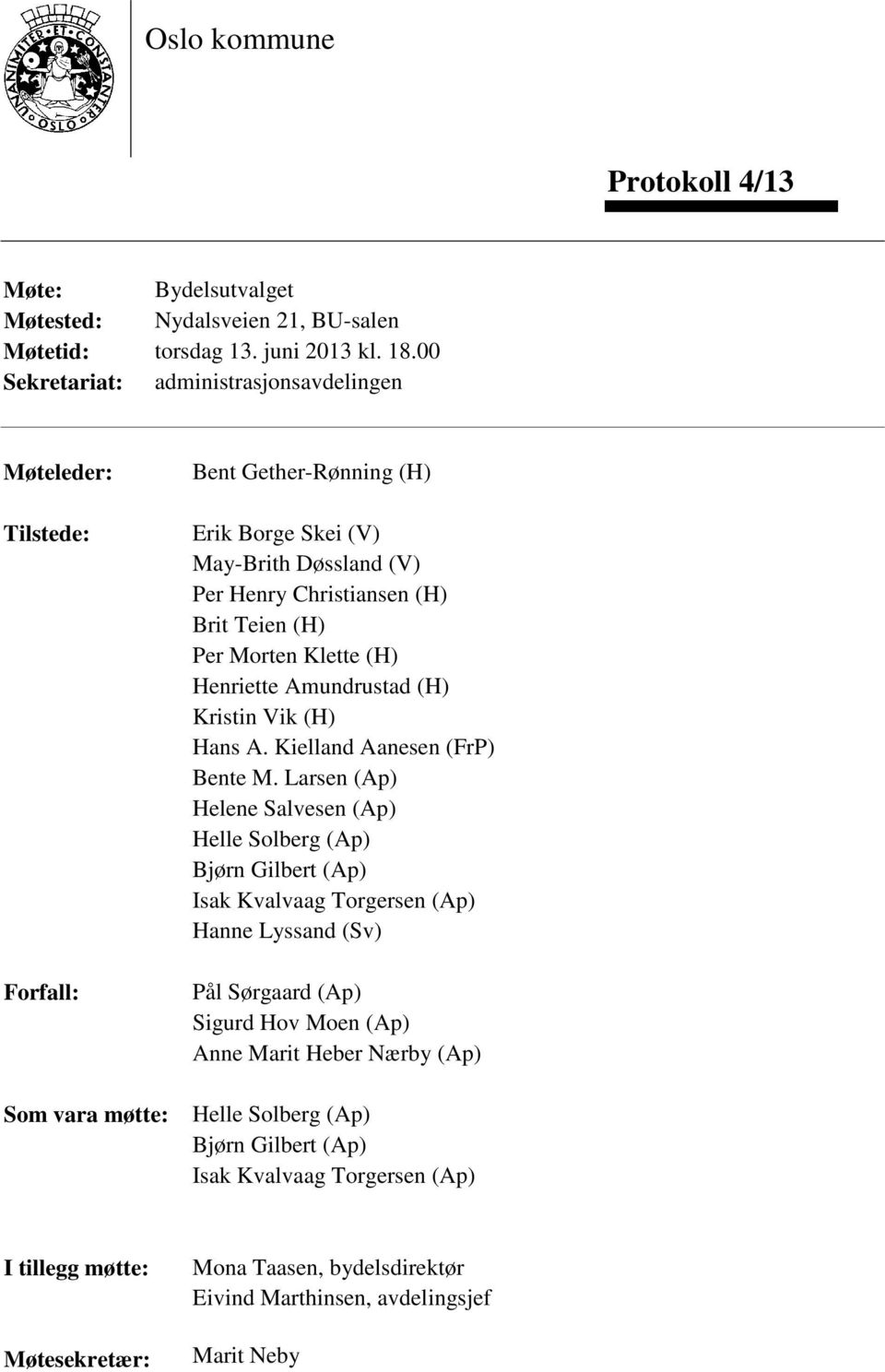 (H) Per Morten Klette (H) Henriette Amundrustad (H) Kristin Vik (H) Hans A. Kielland Aanesen (FrP) Bente M.