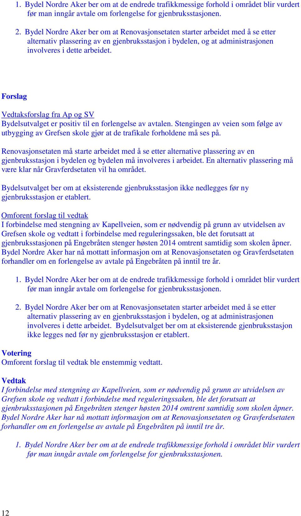 Forslag sforslag fra Ap og SV Bydelsutvalget er positiv til en forlengelse av avtalen. Stengingen av veien som følge av utbygging av Grefsen skole gjør at de trafikale forholdene må ses på.