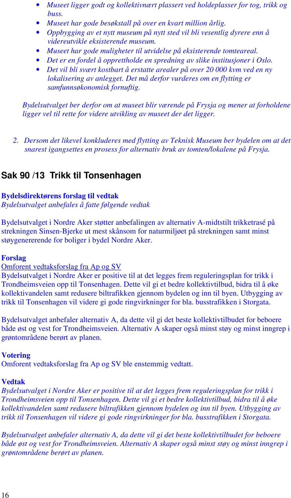 Det er en fordel å opprettholde en spredning av slike institusjoner i Oslo. Det vil bli svært kostbart å erstatte arealer på over 20 000 kvm ved en ny lokalisering av anlegget.