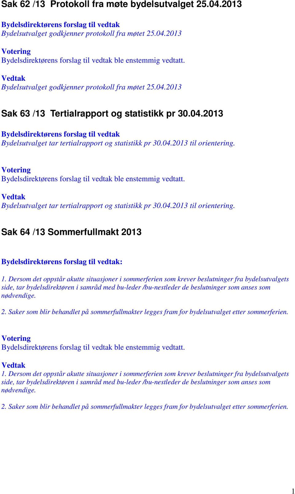 Dersom det oppstår akutte situasjoner i sommerferien som krever beslutninger fra bydelsutvalgets side, tar bydelsdirektøren i samråd med bu-leder /bu-nestleder de beslutninger som anses som