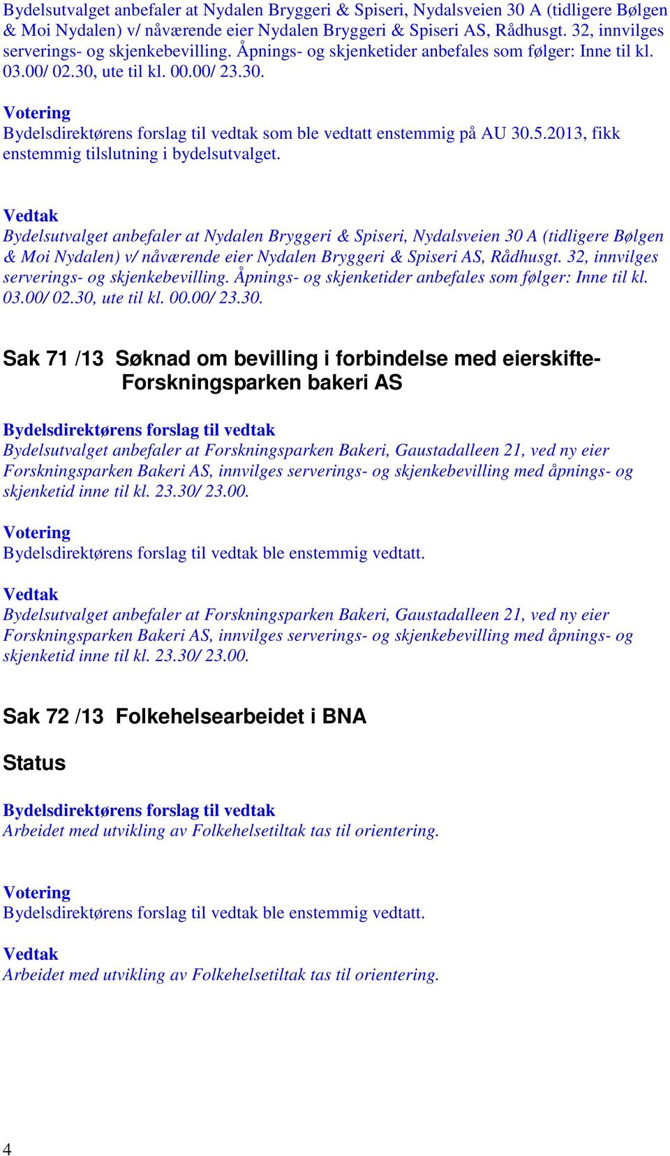 2013, fikk enstemmig tilslutning i bydelsutvalget.  32, innvilges serverings- og skjenkebevilling. Åpnings- og skjenketider anbefales som følger: Inne til kl. 03.00/ 02.30,