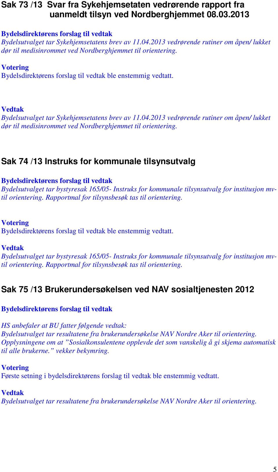 2013 vedrørende rutiner om åpen/ lukket dør til medisinrommet ved Nordberghjemmet til orientering.