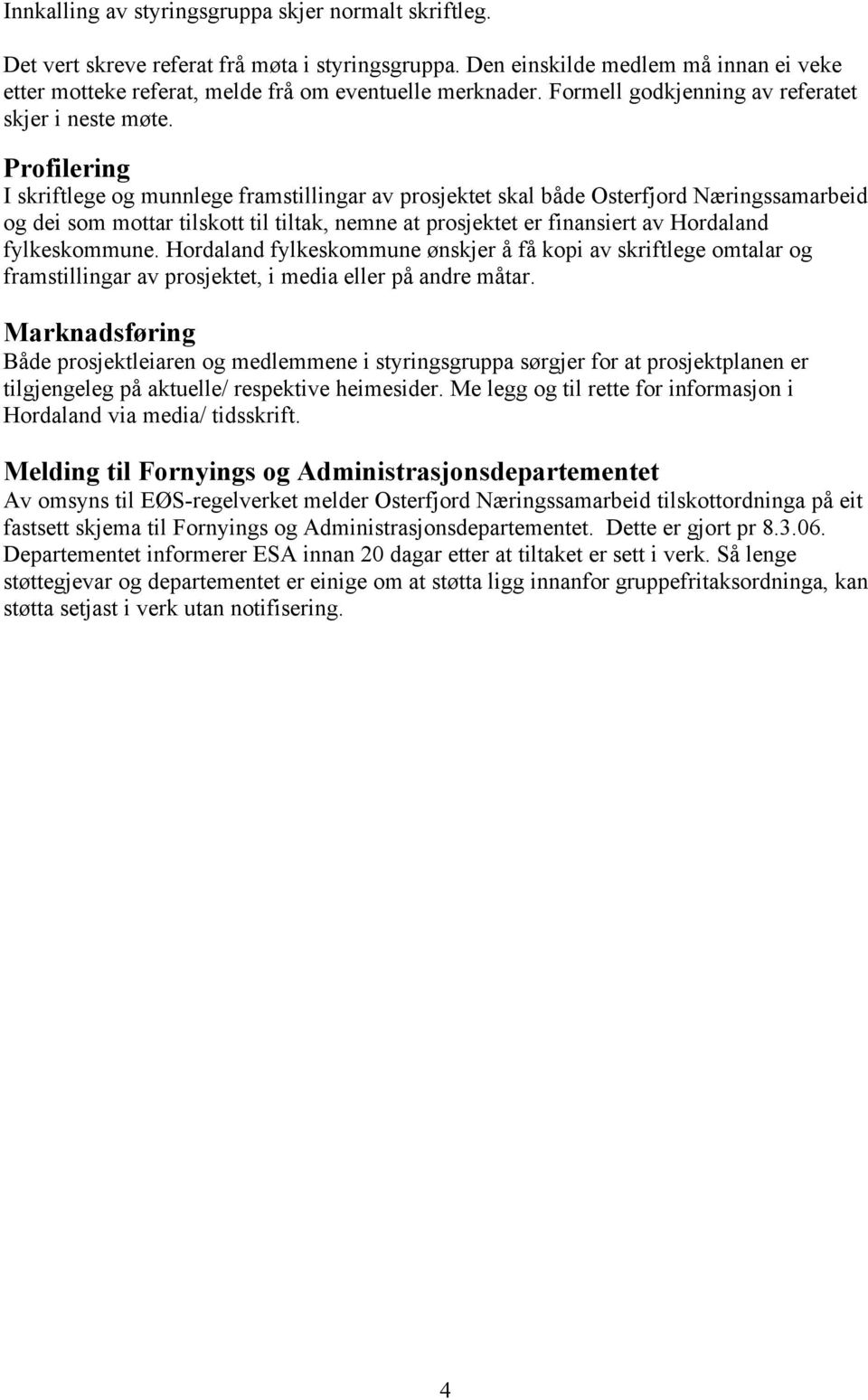 Profilering I skriftlege og munnlege framstillingar av prosjektet skal både Osterfjord Næringssamarbeid og dei som mottar tilskott til tiltak, nemne at prosjektet er finansiert av Hordaland