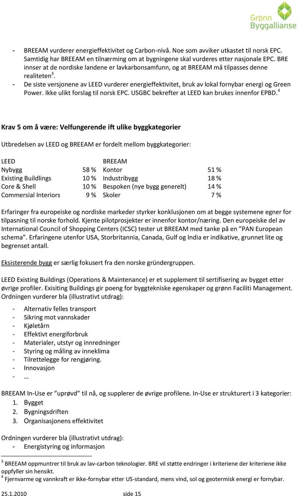 - De siste versjonene av LEED vurderer energieffektivitet, bruk av lokal fornybar energi og Green Power. Ikke ulikt forslag til norsk EPC. USGBC bekrefter at LEED kan brukes innenfor EPBD.