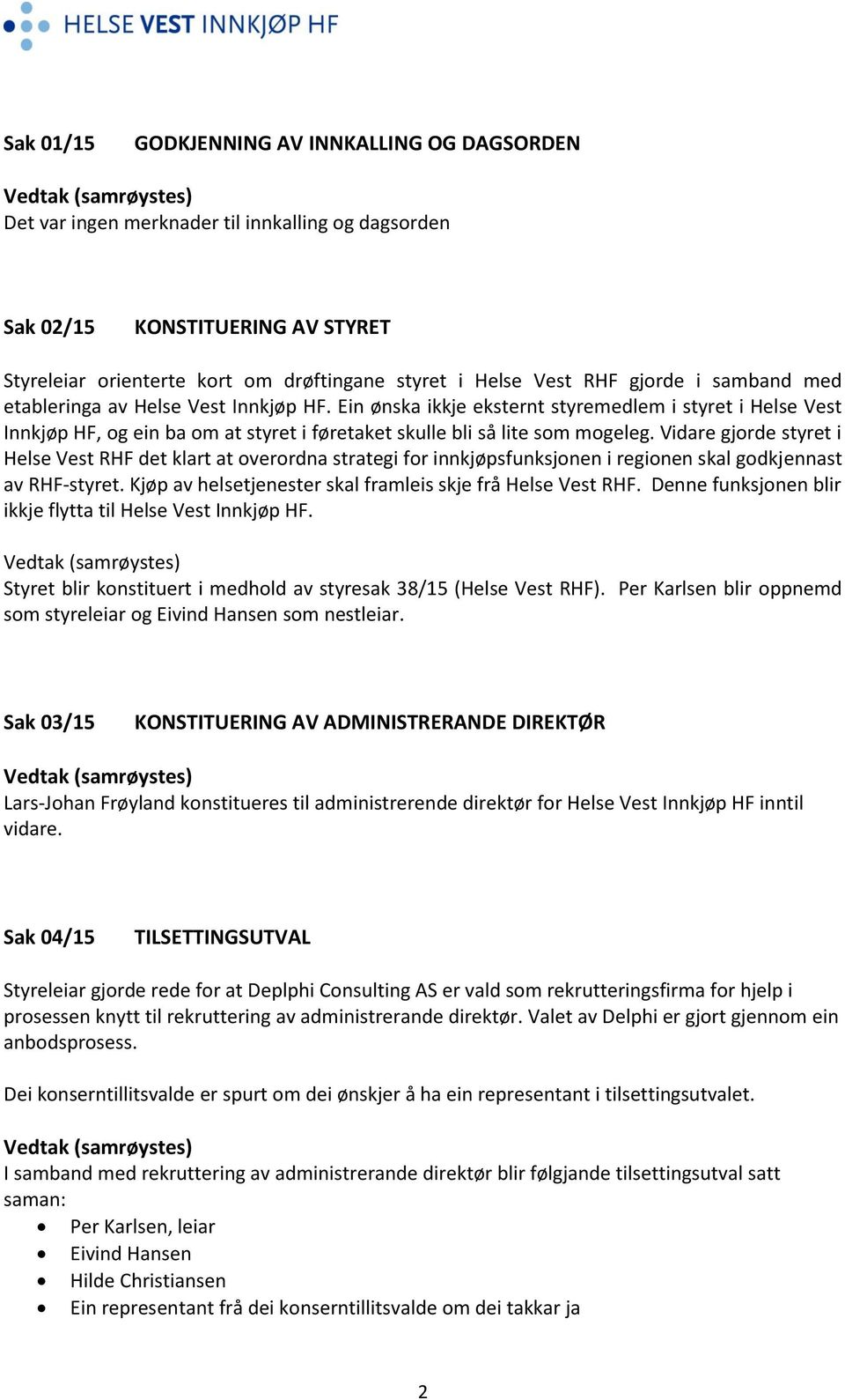 Ein ønska ikkje eksternt styremedlem i styret i Helse Vest Innkjøp HF, og ein ba om at styret i føretaket skulle bli så lite som mogeleg.