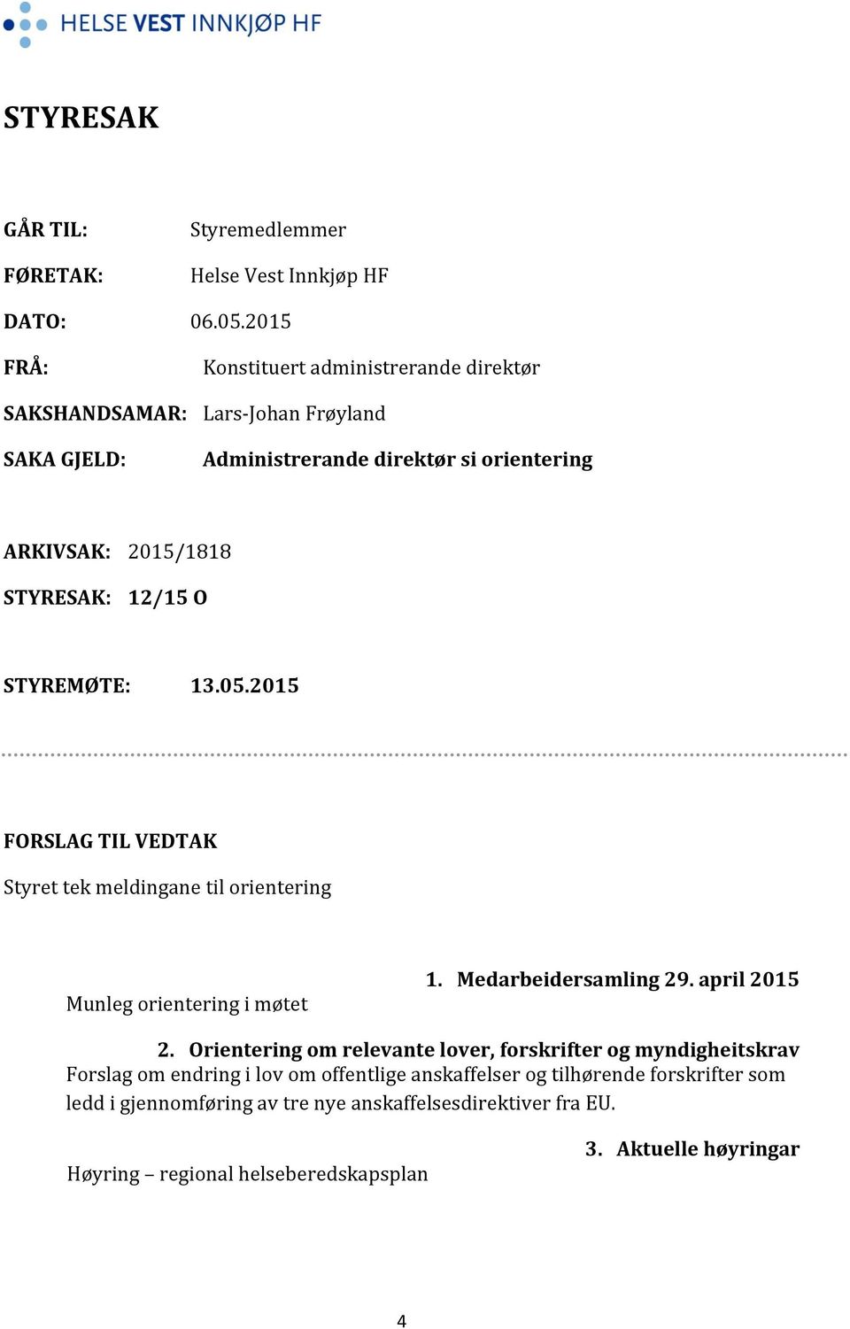12/15 O STYREMØTE: 13.05.2015 FORSLAG TIL VEDTAK Styret tek meldingane til orientering Munleg orientering i møtet 1. Medarbeidersamling 29. april 2015 2.